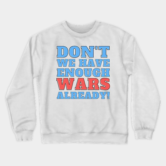 Don't we have enough wars already! Crewneck Sweatshirt by Josh Diaz Villegas